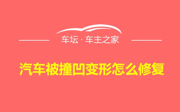 汽车被撞凹变形怎么修复