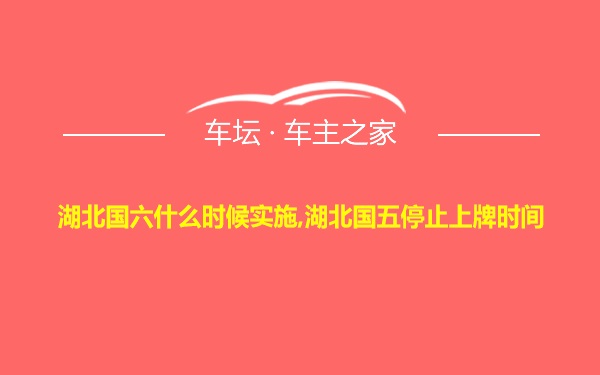 湖北国六什么时候实施,湖北国五停止上牌时间