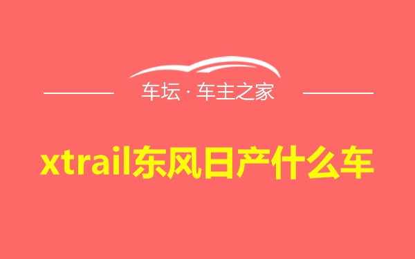 xtrail东风日产什么车