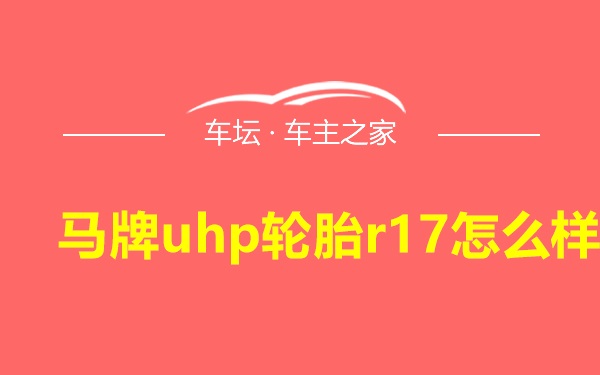 马牌uhp轮胎r17怎么样