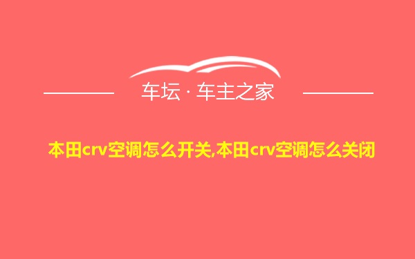 本田crv空调怎么开关,本田crv空调怎么关闭