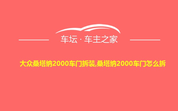 大众桑塔纳2000车门拆装,桑塔纳2000车门怎么拆