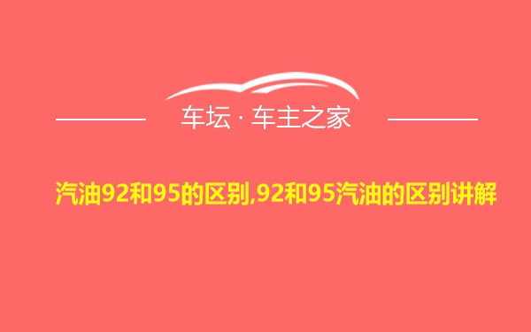 汽油92和95的区别,92和95汽油的区别讲解