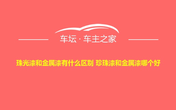 珠光漆和金属漆有什么区别 珍珠漆和金属漆哪个好