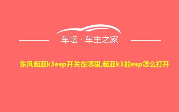 东风起亚k3esp开关在哪里,起亚k3的esp怎么打开