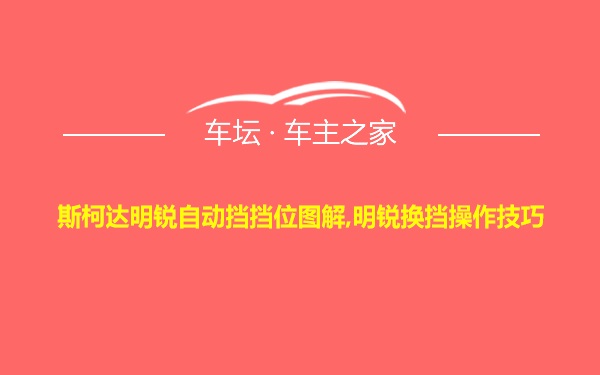 斯柯达明锐自动挡挡位图解,明锐换挡操作技巧