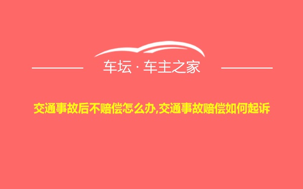 交通事故后不赔偿怎么办,交通事故赔偿如何起诉