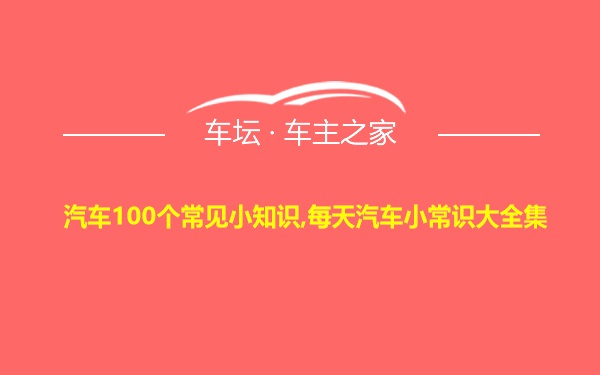 汽车100个常见小知识,每天汽车小常识大全集