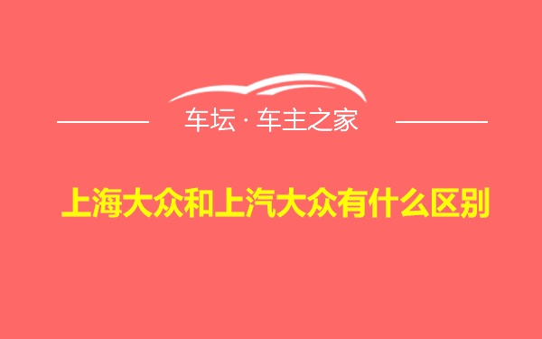 上海大众和上汽大众有什么区别