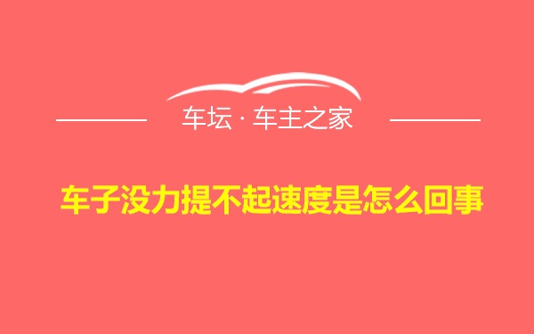 车子没力提不起速度是怎么回事