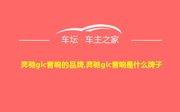 奔驰glc音响的品牌,奔驰glc音响是什么牌子