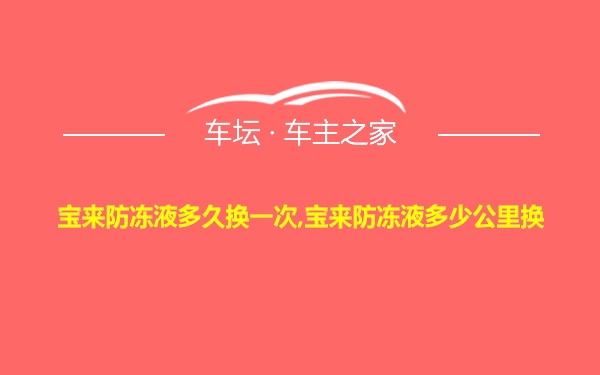 宝来防冻液多久换一次,宝来防冻液多少公里换