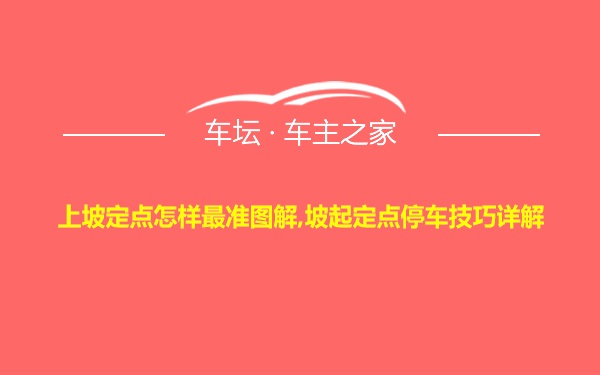 上坡定点怎样最准图解,坡起定点停车技巧详解