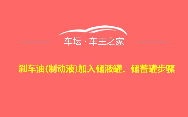 刹车油(制动液)加入储液罐、储蓄罐步骤