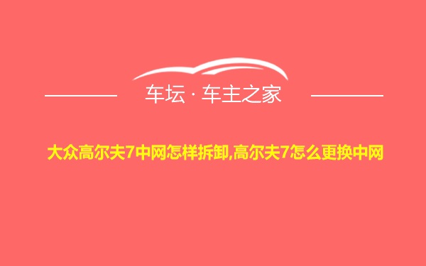 大众高尔夫7中网怎样拆卸,高尔夫7怎么更换中网