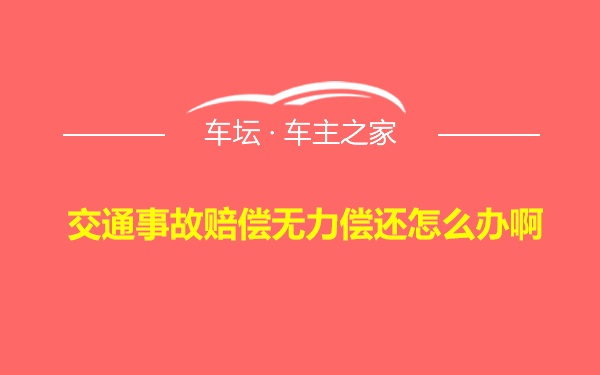 交通事故赔偿无力偿还怎么办啊