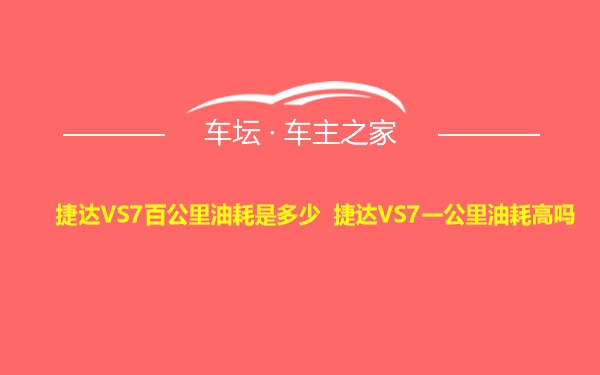 捷达VS7百公里油耗是多少 捷达VS7一公里油耗高吗