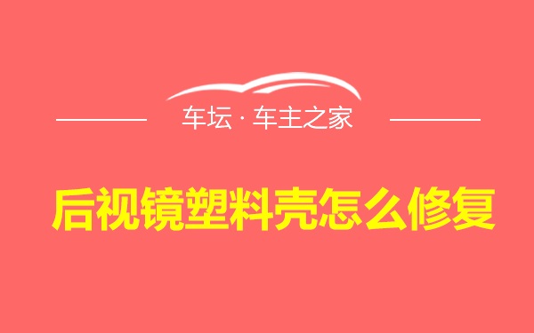 后视镜塑料壳怎么修复