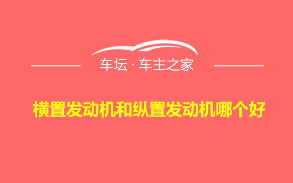 横置发动机和纵置发动机哪个好