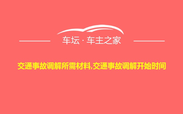 交通事故调解所需材料,交通事故调解开始时间