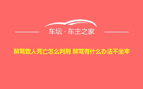 醉驾致人死亡怎么判刑 醉驾有什么办法不坐牢