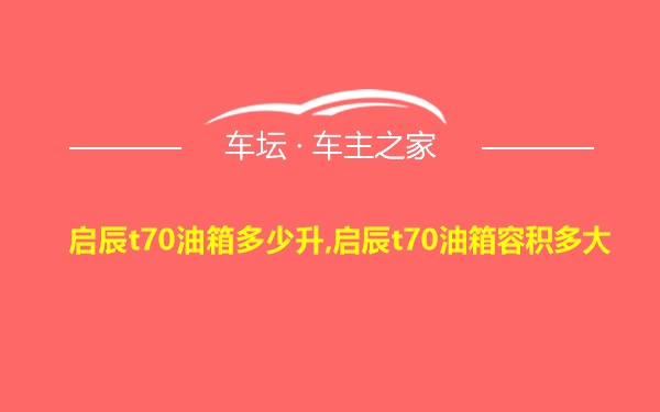 启辰t70油箱多少升,启辰t70油箱容积多大