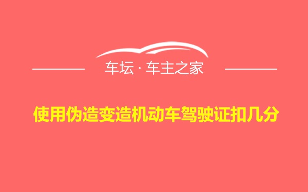 使用伪造变造机动车驾驶证扣几分