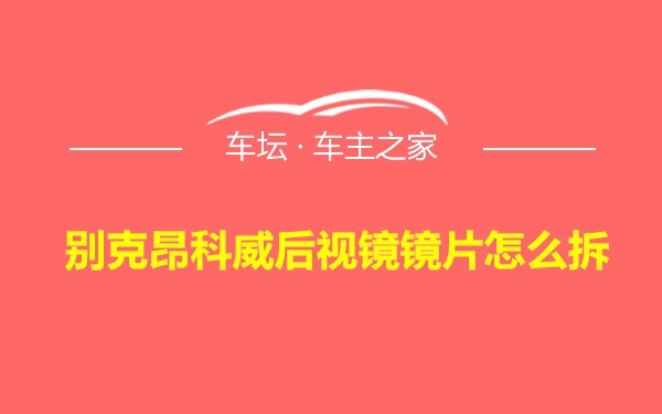 别克昂科威后视镜镜片怎么拆