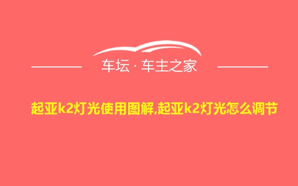 起亚k2灯光使用图解,起亚k2灯光怎么调节