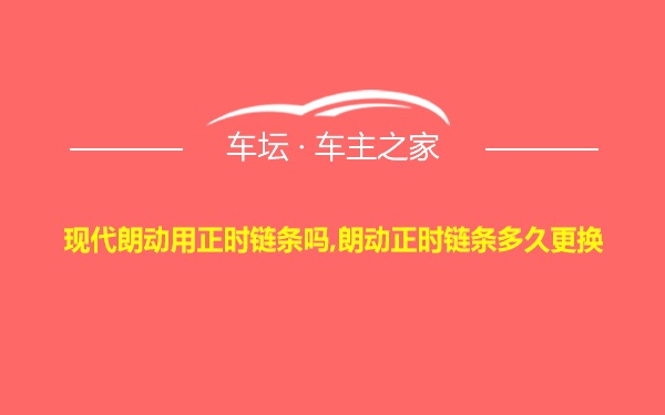 现代朗动用正时链条吗,朗动正时链条多久更换