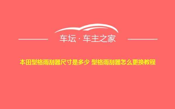 本田型格雨刮器尺寸是多少 型格雨刮器怎么更换教程