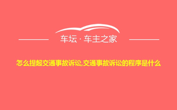 怎么提起交通事故诉讼,交通事故诉讼的程序是什么