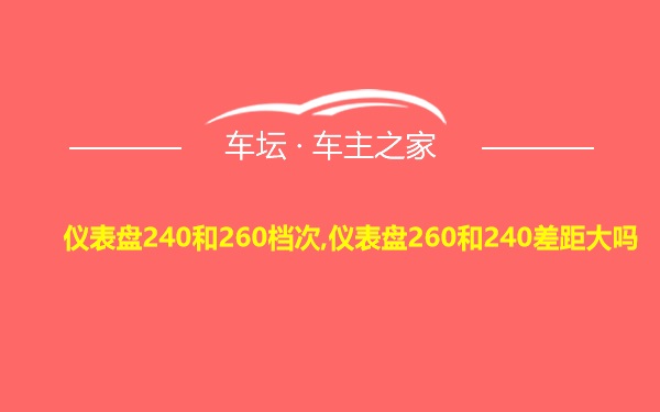 仪表盘240和260档次,仪表盘260和240差距大吗