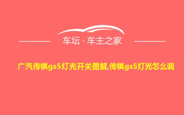 广汽传祺gs5灯光开关图解,传祺gs5灯光怎么调