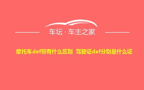 摩托车def照有什么区别 驾驶证def分别是什么证