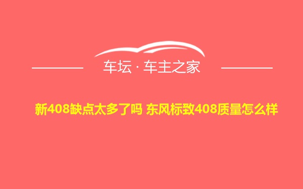 新408缺点太多了吗 东风标致408质量怎么样