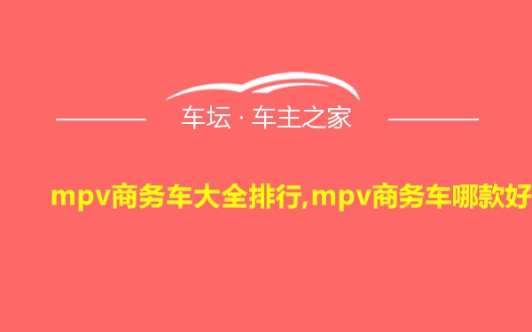 mpv商务车大全排行,mpv商务车哪款好