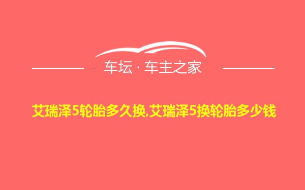 艾瑞泽5轮胎多久换,艾瑞泽5换轮胎多少钱