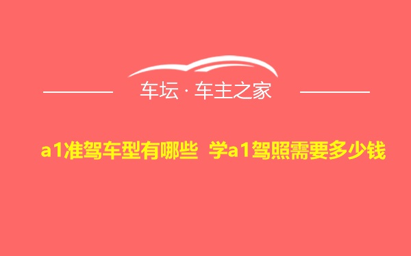 a1准驾车型有哪些 学a1驾照需要多少钱