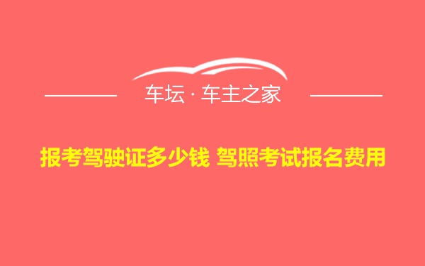 报考驾驶证多少钱 驾照考试报名费用