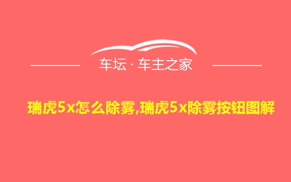 瑞虎5x怎么除雾,瑞虎5x除雾按钮图解