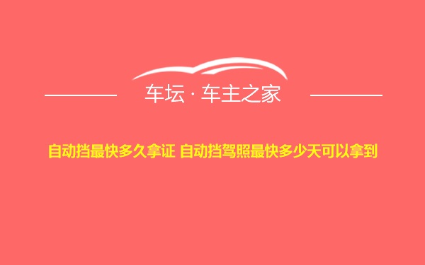 自动挡最快多久拿证 自动挡驾照最快多少天可以拿到