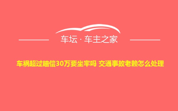 车祸超过赔偿30万要坐牢吗 交通事故老赖怎么处理