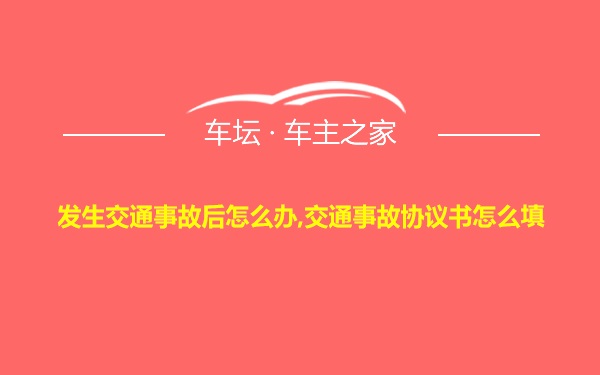 发生交通事故后怎么办,交通事故协议书怎么填