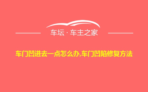 车门凹进去一点怎么办,车门凹陷修复方法