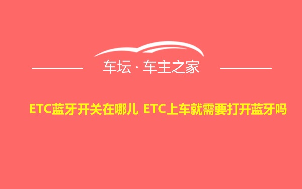 ETC蓝牙开关在哪儿 ETC上车就需要打开蓝牙吗