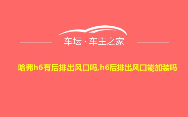 哈弗h6有后排出风口吗,h6后排出风口能加装吗