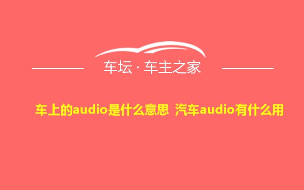 车上的audio是什么意思 汽车audio有什么用