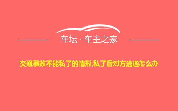 交通事故不能私了的情形,私了后对方逃逸怎么办