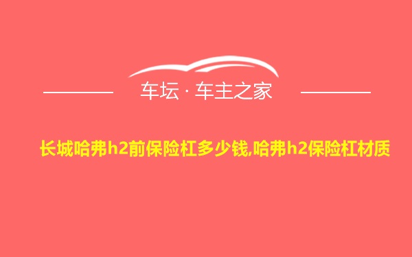 长城哈弗h2前保险杠多少钱,哈弗h2保险杠材质